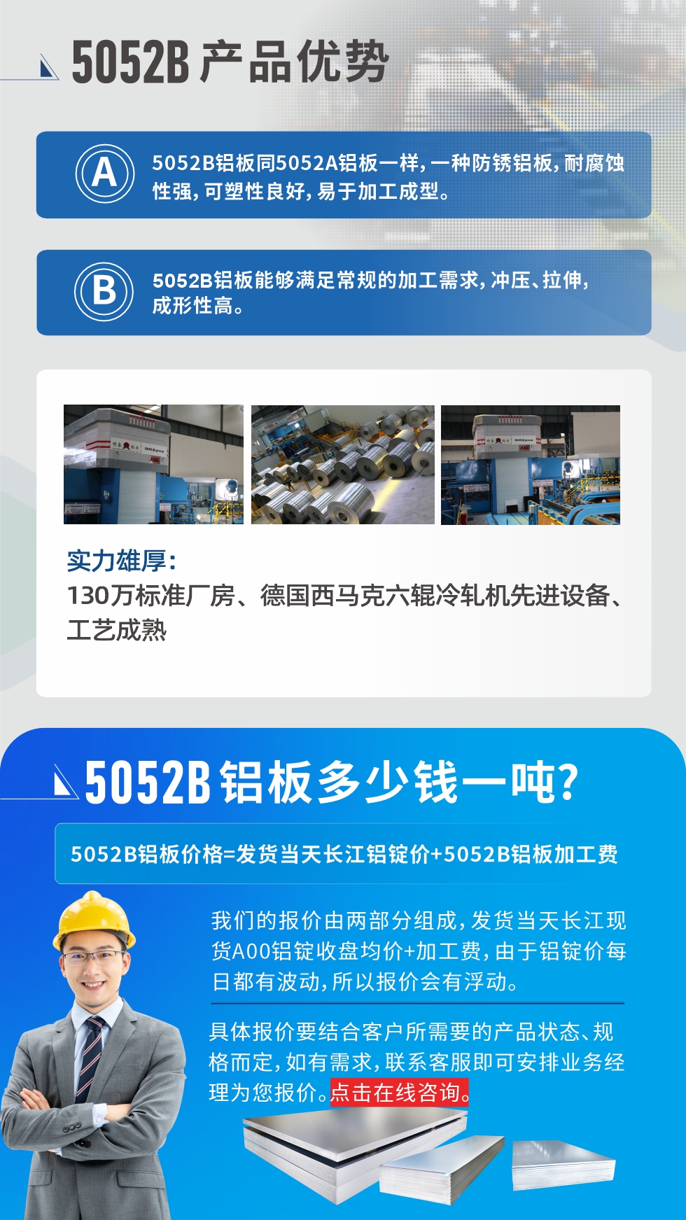 5052B鋁板產品優勢:1、5052B鋁板同5052A鋁板一樣，一種防銹鋁板，耐腐蝕性強，可塑性良好，易于加工成型。
2、5052B鋁板能夠滿足常規的加工需求，沖壓、拉伸，成形性高。